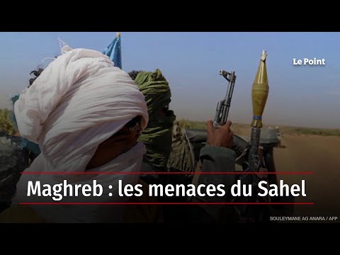 Maghreb : les menaces du Sahel