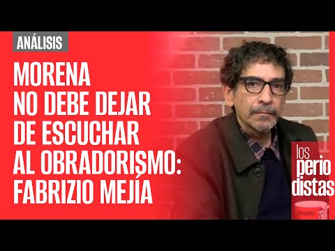 #Análisis ¬ Morena no debe dejar de escuchar al obradorismo: Fabrizio Mejía