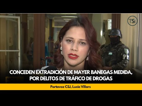 Conceden extradición de Mayer Banegas Medida, por delitos de tráfico de drogas