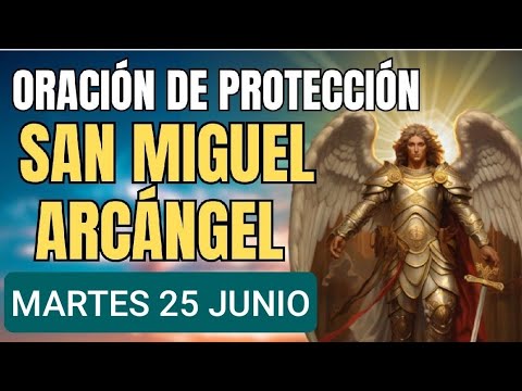 ? ORACIÓN PODEROSA A SAN MIGUEL ARCÁNGEL.  MARTES 25 DE? JUNIO 2024