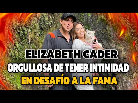ELIZABETH CADER SE SIENTE ORGULLOSA DE TENER INTIMIDAD CON DON DAY EN DESAFÍO A LA FAMA