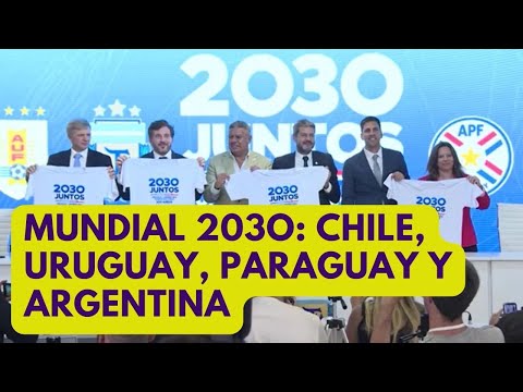 MUNDIAL 2030: ARGENTINA, CHILE, URUGUAY y PARAGUAY oficializan candidatura FIFA