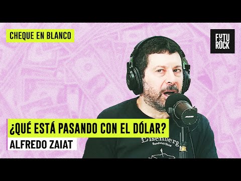 ¿QUÉ ESTÁ PASANDO CON EL DÓLAR? | ALFREDO ZAIAT en CHEQUE EN BLANCO