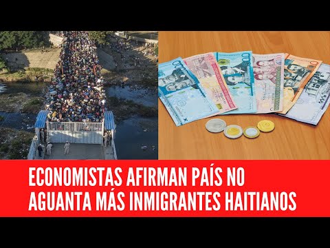 ECONOMISTAS AFIRMAN PAÍS NO AGUANTA MÁS INMIGRANTES HAITIANOS