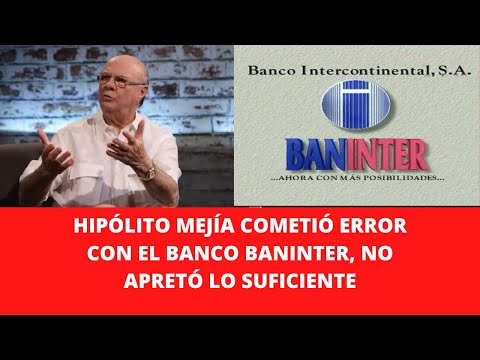 HIPÓLITO MEJÍA COMETIÓ ERROR CON EL BANCO BANINTER, NO APRETÓ LO SUFICIENTE