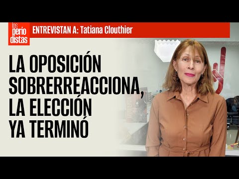 #Entrevista ¬ La oposición sobrerreacciona, la elección ya terminó: Tatiana Clouthier