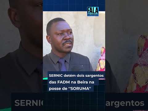 SERNIC detém dois sargentos das FADM na Beira na posse de ''SORUMA''
