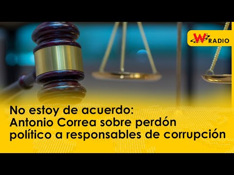 No estoy de acuerdo: Antonio Correa sobre perdón político a responsables de corrupción