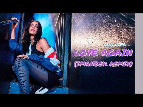 Dua Lipa - Love Again (Imanbek Remix)