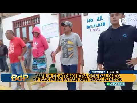 Chimbote: familia se atrinchera con balones de gas para no ser desalojados de su casa