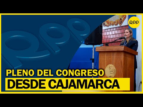 ?EN VIVO| Cajamarca: Congreso realiza pleno descentralizado