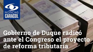 Gobierno de Iván Duque radicó ante el Congreso el proyecto de reforma tributaria