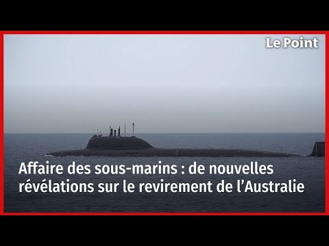 Affaire des sous-marins : de nouvelles révélations sur le revirement de l’Australie