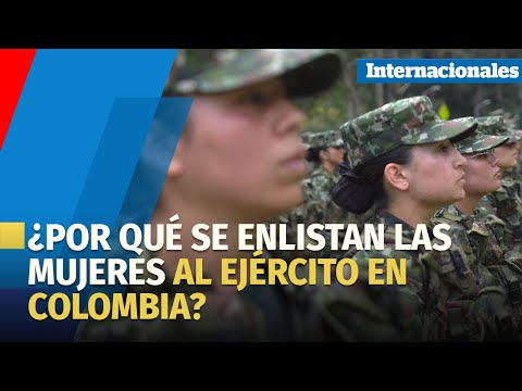 COLOMBIA I ¿Por qué se enlistan las mujeres al ejército en Colombia?