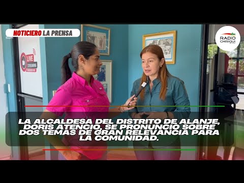 La alcaldesa del distrito de Alanje, Doris Atencio, se pronunció sobre dos temas de gran relevancia.