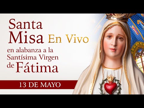 Misa de Hoy - Viernes 13 de mayo - Fiesta de la Virgen de Fátima