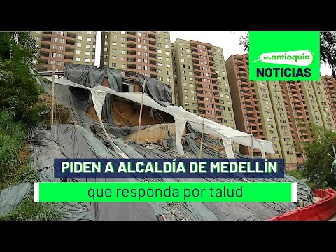 Piden a Alcaldía de Medellín que responda por talud - Teleantioquia Noticias
