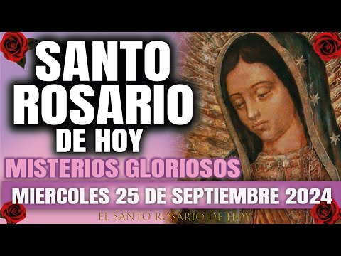 EL SANTO ROSARIO DE HOY MIERCOLES 25 DE SEPTIEMBRE 2024 MISTERIOS GLORIOSOS EL SANTO ROSARIO DE HOY