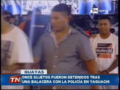 Once sujetos fueron detenidos tras una balacera con la policía en Yaguachi