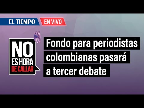 Fondo para periodistas colombianas pasará a tercer debate | El Tiempo