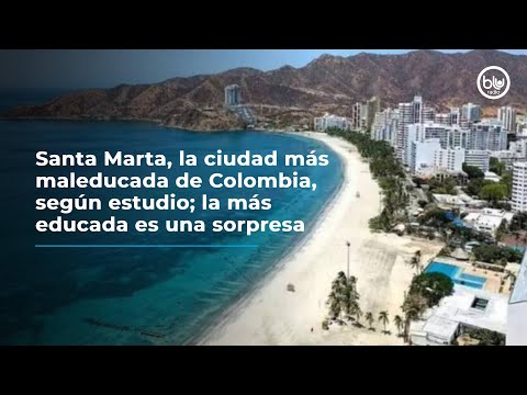 Santa Marta, la ciudad más maleducada de Colombia, según estudio; la más educada es una sorpresa
