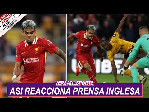 ASI REACCIONA PRENSA INGLESA a PARTIDO de LUIS DIAZ WOLVES vs LIVERPOOL