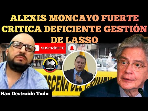 ALEXIS MONCAYO HACE FUERTE CRITICA GESTION DEFICIENTE DEL GOBIERNO DE LASSO EN SEGURIDAD NOTICIA RFE