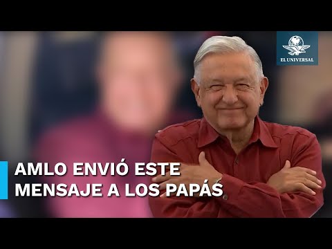 AMLO felicita a los papa?s mexicanos por el Di?a del Padre