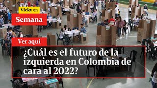 ¿Cuál es el futuro de la izquierda en Colombia de cara al 2022 | Vicky en Semana