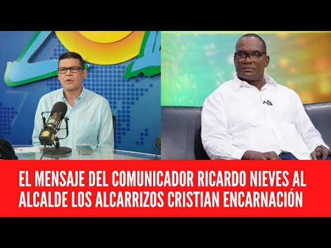 EL MENSAJE DEL COMUNICADOR RICARDO NIEVES AL ALCALDE LOS ALCARRIZOS CRISTIAN ENCARNACIÓN