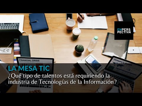 La Mesa TIC: ¿Qué tipo de talentos está requiriendo la industria de Tecnologías de la Información?