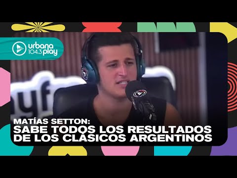 Matías Setton: sabe los resultados de todos los clásicos argentinos #VueltaYMedia