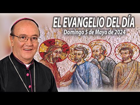 El Evangelio de Día | Monseñor Enrique Díaz |  5 Mayo 2024