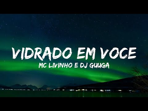 MC Livinho and Dj Guuga - Vidrado Em Você (LYRICS) 2025