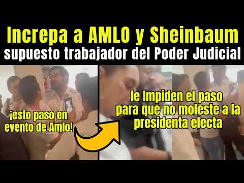 Trabajador del Poder Judicial increpa a AMLO y Sheinbaum, No defiendan a corruptos Responde AMLO