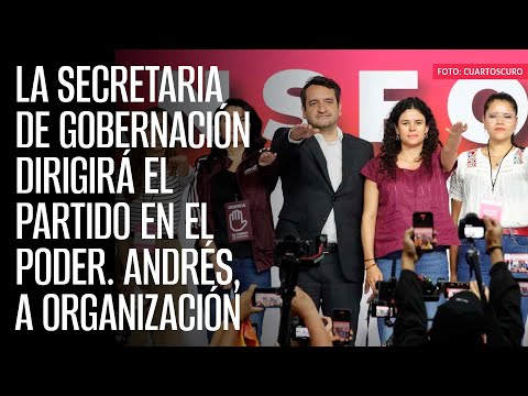 La Secretaria de Gobernación dirigirá el partido en el poder. Andrés, a Organización