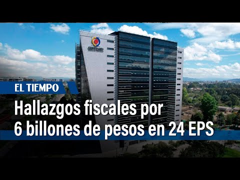 Contraloría reveló hallazgos fiscales por 6 billones de pesos en EPS | El Tiempo