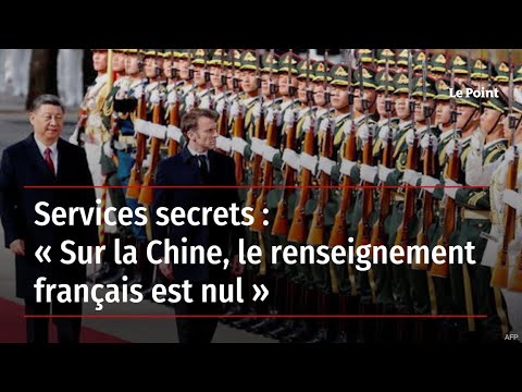 Services secrets : « Sur la Chine, le renseignement français est nul »