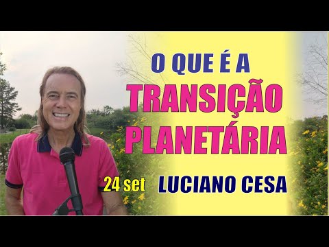 O QUE é a TRANSIÇÃO PLANETÁRIA? LUCIANO CESA. Compartilhem!