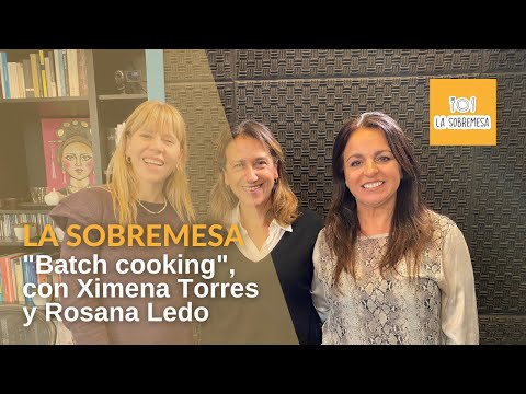 La Sobremesa: Batch cooking, con Ximena Torres y Rosana Ledo