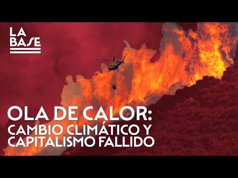 La Base #94 - Ola de calor: cambio climático y capitalismo fallido