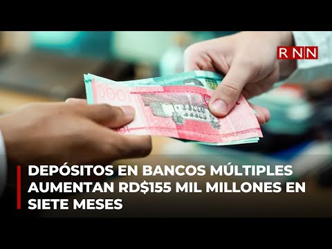 Depósitos en bancos múltiples aumentaron RD$155 mil millones en siete meses