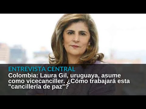 Colombia: Laura Gil, uruguaya, asume como vicecanciller: ¿Cómo trabajará esta cancillería de paz?