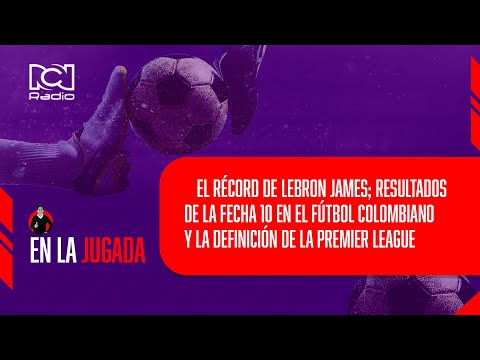 Récord de LeBron James; resultados fecha 10  fútbol colombiano y la definición de la Premier League