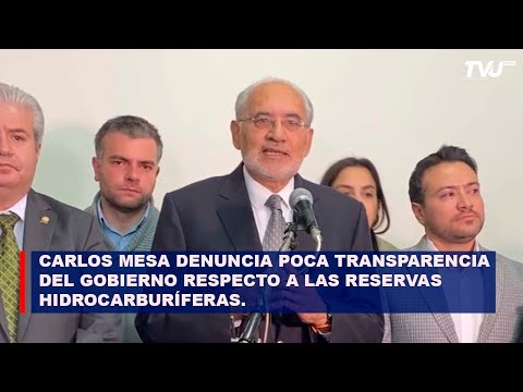 CARLOS MESA DENUNCIA POCA TRANSPARENCIA DEL GOBIERNO RESPECTO A LAS RESERVAS HIDROCARBURÍFERAS