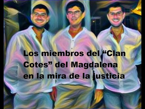 Los miembros del “Clan Cotes” del Magdalena en la mira de la justicia