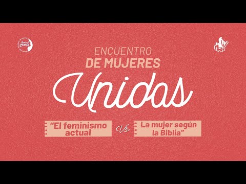 Encuentro de Mujeres Unidas - El feminismo actual y la mujer según la biblia