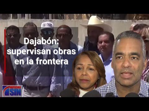 Dajabón: supervisan obras en la frontera