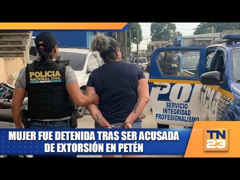 Mujer fue detenida tras ser acusada de extorsión en Petén