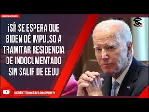 ¡SÍ! SE ESPERA QUE BIDEN DÉ IMPULSO A TRAMITAR RESIDENCIA DE INDOCUMENTADO SIN SALIR DE EEUU